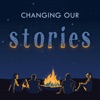 Changing Our Stories podcast artwork