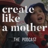 Create Like A Mother Podcast