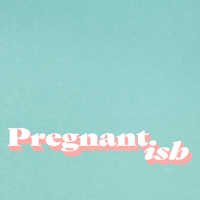 Pregnantish podcast