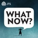 What Now? A JTS Podcast