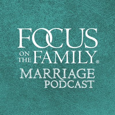 Focus on the Family Marriage Podcast Focus on the Family Marriage Podcast