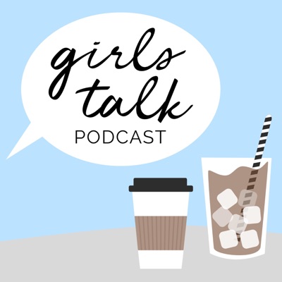 Girls Talk Podcast Girls Talk Podcast
