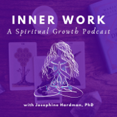 Inner Work: A Spiritual Growth Podcast - Josephine Hardman, PhD