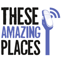 These Amazing Places Podcast podcast