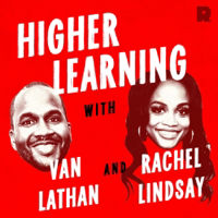 Higher Learning with Van Lathan and Rachel Lindsay podcast
