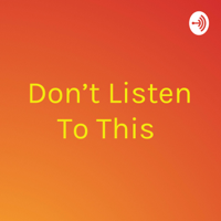 Don't Listen To This podcast