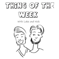 Thing Of The Week with Luke and Nick