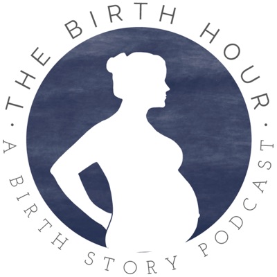 The Birth Hour - A Birth Story Podcast The Birth Hour - A Birth Story Podcast