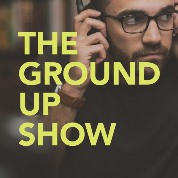 The Ground Up Show podcast show image