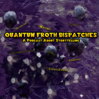 Quantum Froth Dispatches podcast