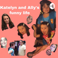 Katelyn and Ally’s funny life podcast