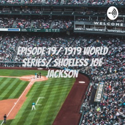 Episode 19/ 1919 WORLD SERIES/ SHOELESS JOE JACKSON