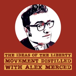 The Ideas of the Liberty Movement Distilled with Alex Merced