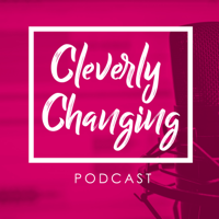 Cleverly Changing Podcast podcast