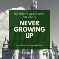 Never Growing Up - The Disney Parks Podcast for Adults podcast