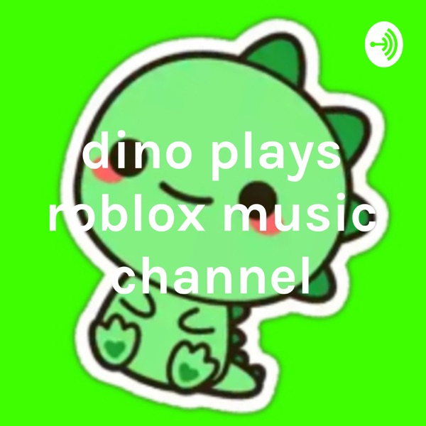 Reviews For The Podcast Dino Plays Roblox Music Channel Curated From Itunes - roblox green dino