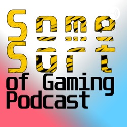 Some Sort of Gaming Podcast