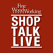 Shop Talk Live - Fine Woodworking - FineWoodworking.com