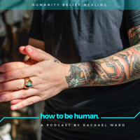 How To Be Human: A Podcast about Belief and Healing podcast