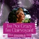 I'm Not Crazy I'm Clairvoyant!