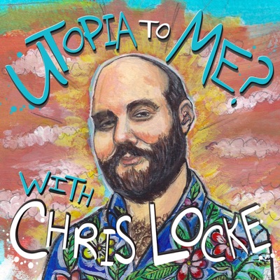 Utopia To Me? With Chris Locke Utopia To Me? With Chris Locke