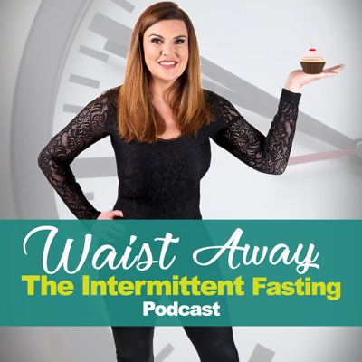 Waist Away: The Intermittent Fasting & Weight Loss Podcast Waist Away: The Intermittent Fasting & Weight Loss Podcast