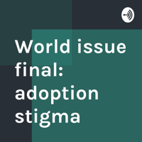 World issue final: adoption stigma podcast