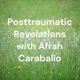 Posttraumatic Revelations with Afrah Caraballo
