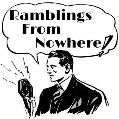 Ramblings From Nowhere Ramblings From Nowhere