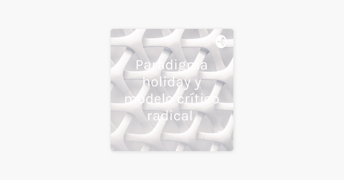 Paradigma holiday y modelo crítico radical on Apple Podcasts