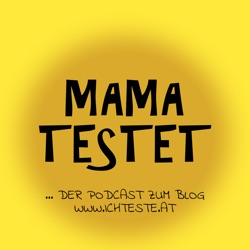 Mama testet - ... der Podcast zum Blog www.ichteste.at