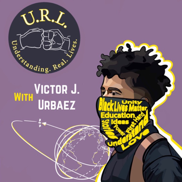 U.R.L. : Understanding Real Lives with Victor J. Urbaez