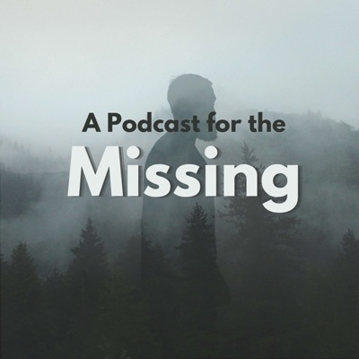 A Podcast for the Missing A Podcast for the Missing