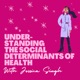 Understanding the Social Determinants of Health with Jessica Singh 