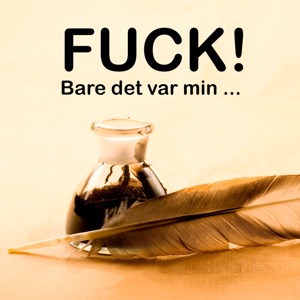 FUCK! Bare det var min ...