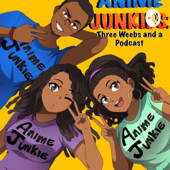 Anime Junkies: Three Weebs and a Podcast - Anime Junkies: Three Weebs & a Podcast