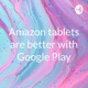 Amazon tablets are better with Google Play (Trailer)