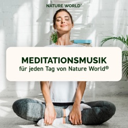 Meditation // Meditationsmusik für jeden Tag von NATURE WORLD® // Musik für pure Entspannung // (EP. 81)