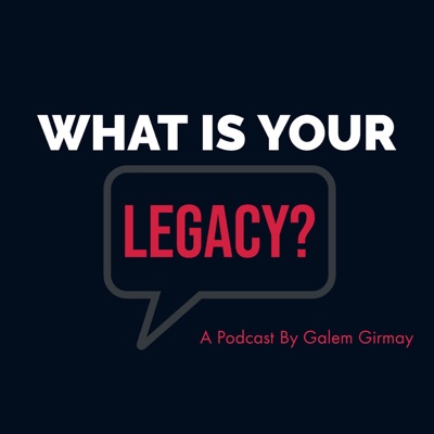 What Is Your Legacy? What Is Your Legacy?