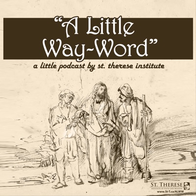 A Little Way-Word — a podcast by St. Therese Institute A Little Way-Word — a podcast by St. Therese Institute