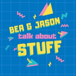 Bea And Jason Talk About Stuff