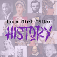 Loud Girl Talks History podcast