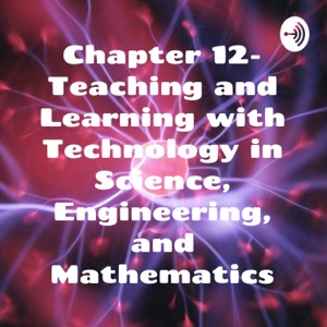 Chapter 12- Teaching and Learning with Technology in Science, Engineering, and Mathematics
