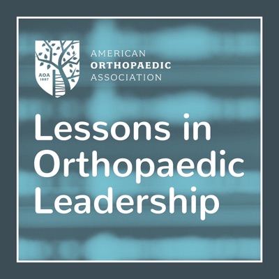 Lessons in Orthopaedic Leadership: An AOA Podcast Lessons in Orthopaedic Leadership: An AOA Podcast