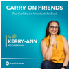 Carry On Friends The Caribbean American Podcast - Kerry-Ann Reid-Brown