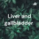 organ - liver and gallbladder