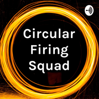 Circular Firing Squad podcast