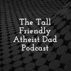The Tall Friendly Atheist Dad Podcast artwork
