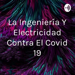 La Ingeniería Y Electricidad Contra El Covid 19