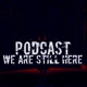 Podcast We Are Still Here